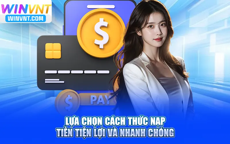 Lựa chọn cách thức nạp tiền Winvn tiện lợi và nhanh chóng