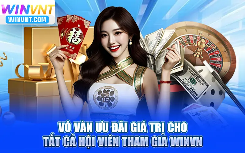 Vô vàn ưu đãi giá trị cho tất cả hội viên tham gia Winvn