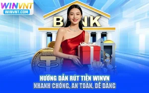 Hướng Dẫn Rút Tiền Winvn Nhanh Chóng, An Toàn, Dễ Dàng