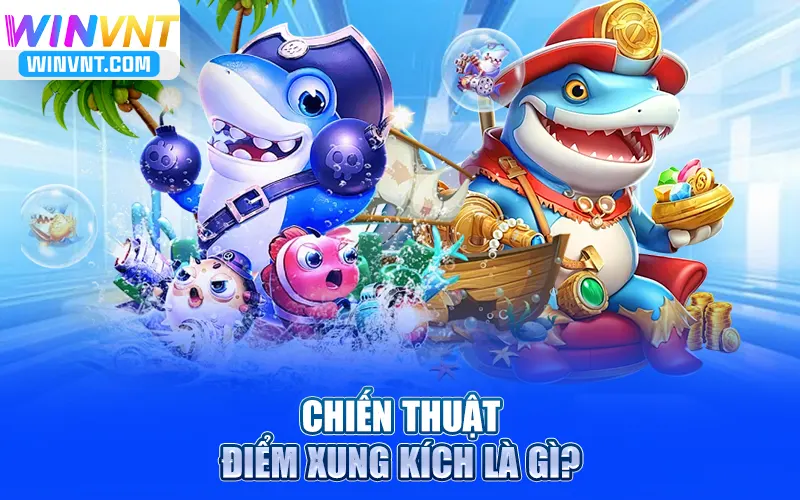 Bắn cá bằng chiến thuật điểm xung kích là gì?