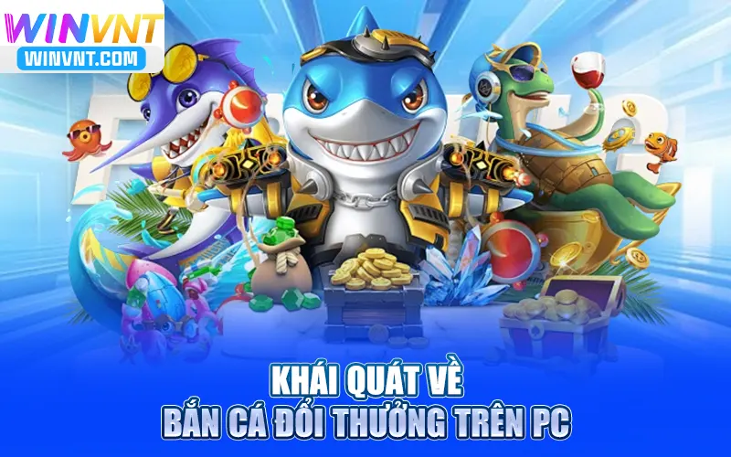 Khái quát về bắn cá đổi thưởng trên PC