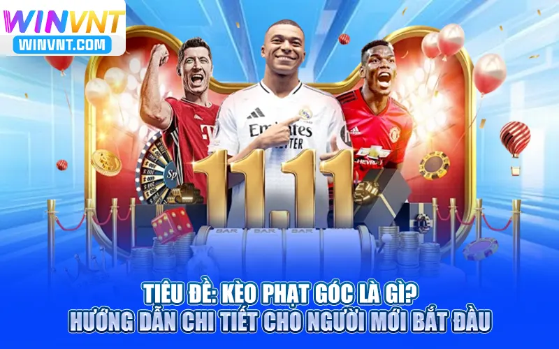 Kèo Phạt Góc Là Gì? Hướng Dẫn Chi Tiết Cho Người Mới Bắt Đầu